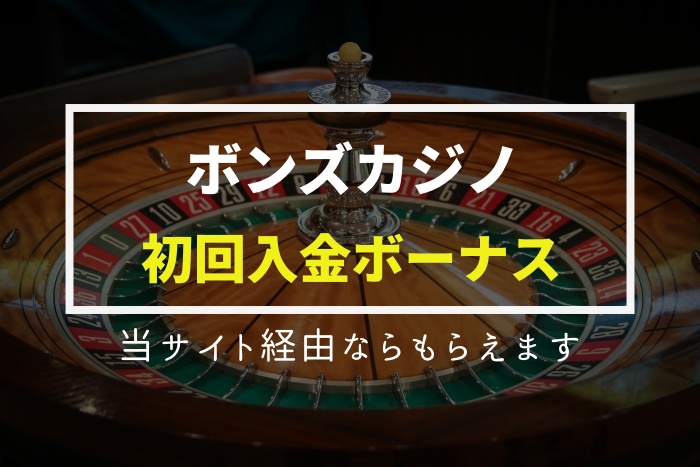 【太っ腹】ボンズカジノ初回入金ボーナス | 出金条件/賭け条件甘い？分離型/一体型？有効効期限もご紹介