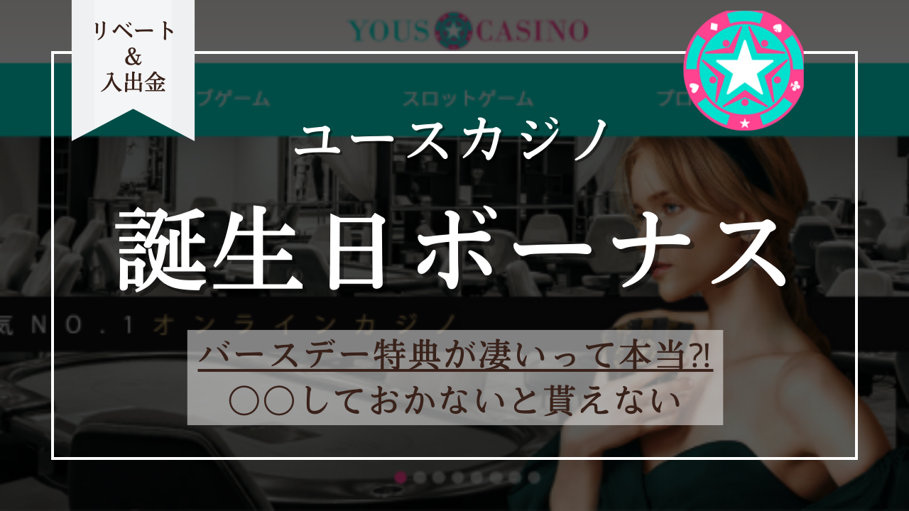 【必見】ユースカジノのバースデーボーナス | 出金条件・誕生日特典が凄い！